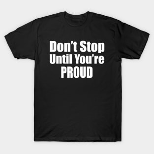 Don't Stop Until You're Proud T-Shirt